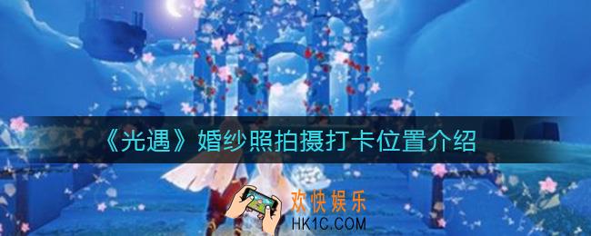 光遇婚纱照怎么拍_婚纱照拍摄打卡位置介绍