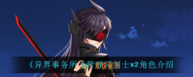 异界事务所管理局剑士x2怎么样_管理局剑士x2角色介绍