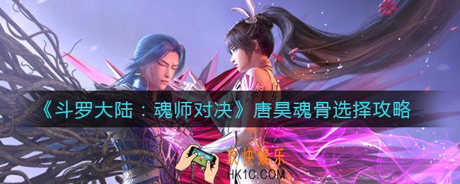 斗罗大陆魂师对决唐昊魂骨怎么选择_唐昊魂骨选择攻略