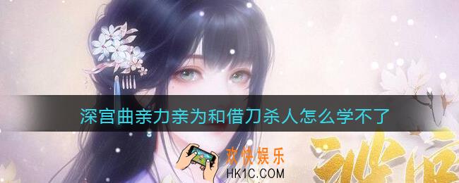 深宫曲亲力亲为和借刀杀人怎么学不了_技能为什么无法学习