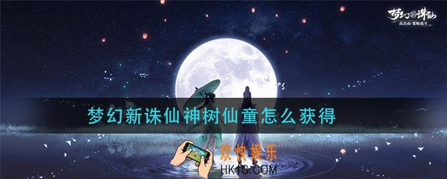梦幻新诛仙神树仙童怎么获得_神树仙童获取方法