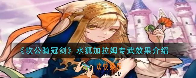 坎公骑冠剑水狐加拉姆专武怎么样_水狐加拉姆专武效果介绍