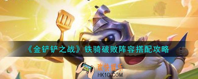 金铲铲之战铁骑破败阵容怎么搭配_铁骑破败阵容搭配攻略