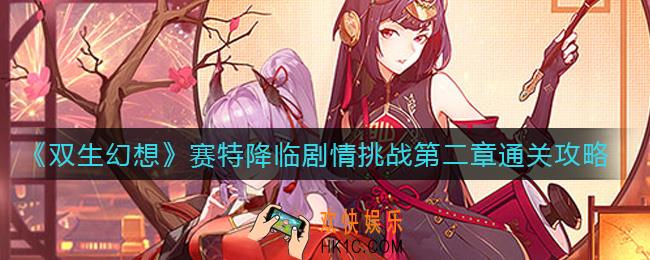 双生幻想赛特降临剧情挑战第二章怎么过_赛特降临剧情挑战第二章通关攻略
