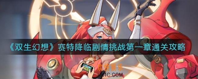 双生幻想赛特降临剧情挑战第一章怎么过_赛特降临剧情挑战第一章通关攻略