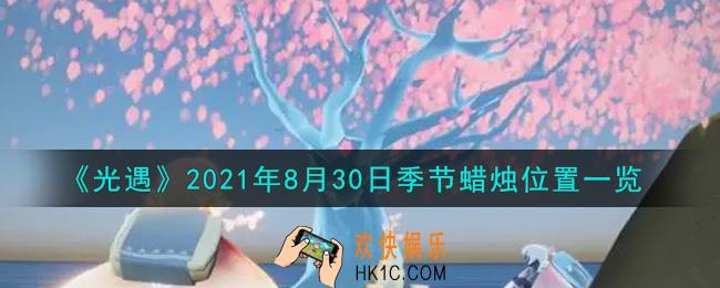 光遇8月30日季节蜡烛在哪2021_8月30日季节蜡烛位置详细介绍一览