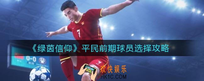 绿茵信仰平民前期球员怎么选_平民前期球员选择攻略