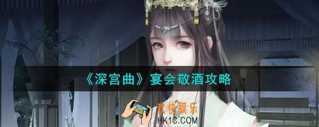 深宫曲宴会怎么敬酒_宴会敬酒攻略