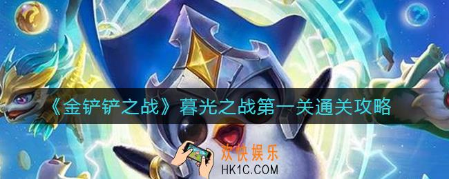 金铲铲之战暮光之战第一关怎么过_暮光之战第一关通关攻略