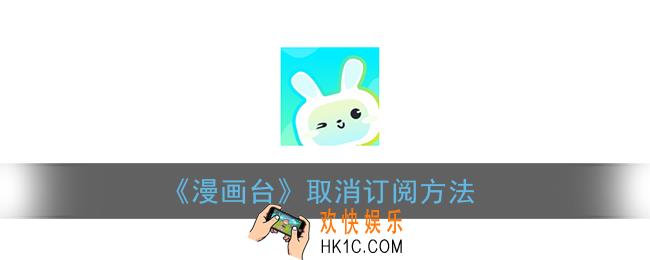 漫画台怎么取消订阅_漫画台取消订阅方法