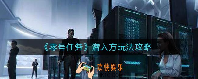 零号任务潜入方怎么玩_潜入方玩法攻略