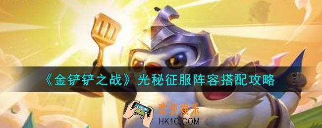 金铲铲之战光秘征服阵容怎么搭配_光秘征服阵容搭配攻略