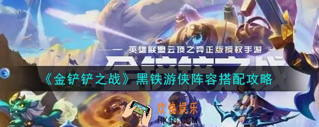 金铲铲之战黑铁游侠阵容怎么搭配_黑铁游侠阵容搭配攻略