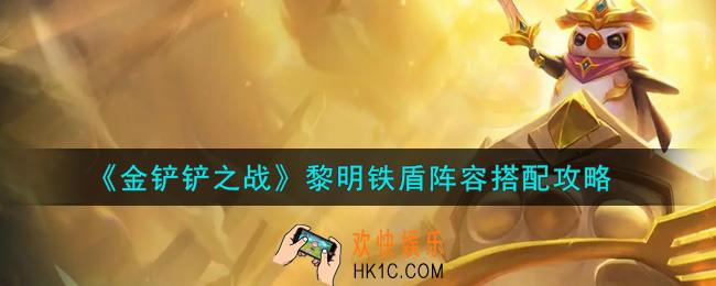 金铲铲之战黎明铁盾阵容怎么搭配_黎明铁盾阵容搭配攻略