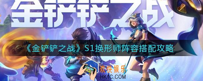 金铲铲之战S1换形师阵容怎么搭配_S1换形师阵容搭配攻略