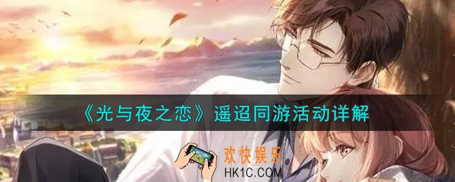 光与夜之恋遥迢同游活动内容奖励详解_遥迢同游活动介绍