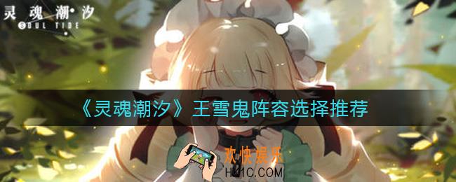 灵魂潮汐王雪鬼阵容怎么选择_王雪鬼阵容选择推荐
