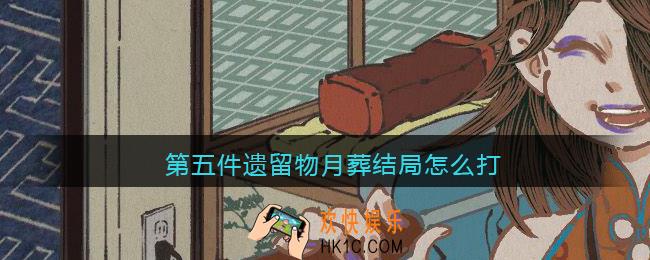 第五件遗留物月葬结局怎么打_月葬结局达成攻略
