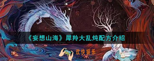 妄想山海犀羚大乱炖配方是什么_犀羚大乱炖配方介绍