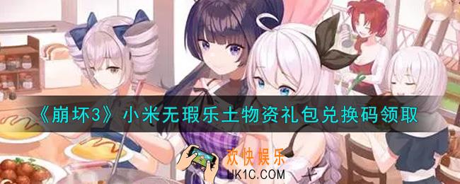 崩坏3手游小米无瑕乐土物资礼包兑换码哪里领_最新CDK礼包领取地址2021