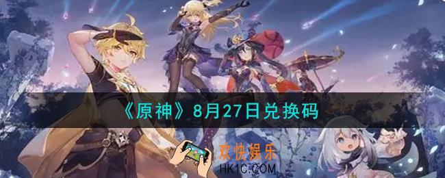 原神8月27日兑换码在哪领_8月27日兑换码是什么2021