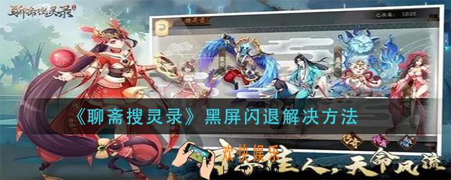 聊斋搜灵录黑屏闪退怎么办_黑屏闪退解决方法