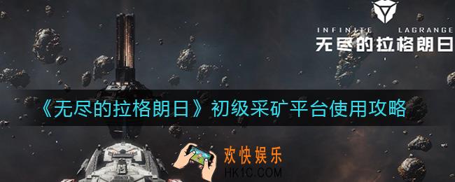 无尽的拉格朗日初级采矿平台怎么用_初级采矿平台使用攻略