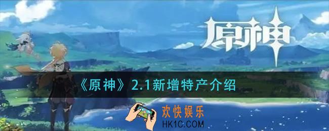 原神2.1有哪些新特产_2.1新增特产介绍