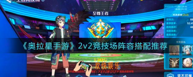 奥拉星手游2v2竞技场阵容怎么选择_2v2竞技场阵容搭配推荐