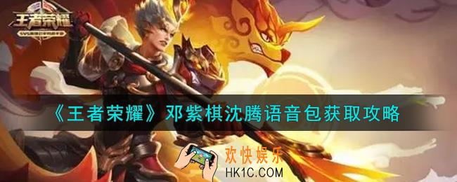 王者荣耀邓紫棋沈腾语音包怎么获得_邓紫棋沈腾语音包获取攻略