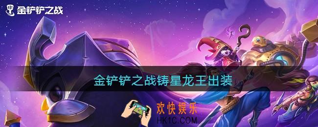 金铲铲之战铸星龙王出装_铸星龙王怎么出装最强