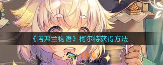 诺弗兰物语柯尔特怎么获得_柯尔特获得方法
