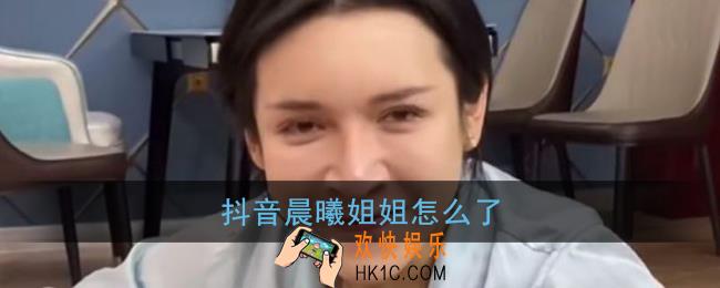 抖音晨曦姐姐怎么了_抖音晨曦姐姐视频