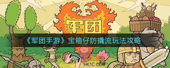 军团手游宝箱仔防撬流怎么玩_宝箱仔防撬流玩法攻略