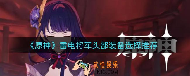 原神雷电将军头部装备怎么选择_雷电将军头部装备选择推荐