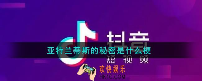 亚特兰蒂斯的秘密是什么梗_抖音亚特兰蒂斯的秘密是什么意思