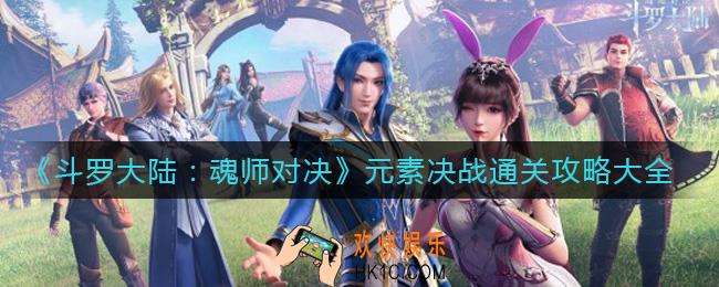 斗罗大陆魂师对决元素决战怎么过_元素决战通关攻略大全