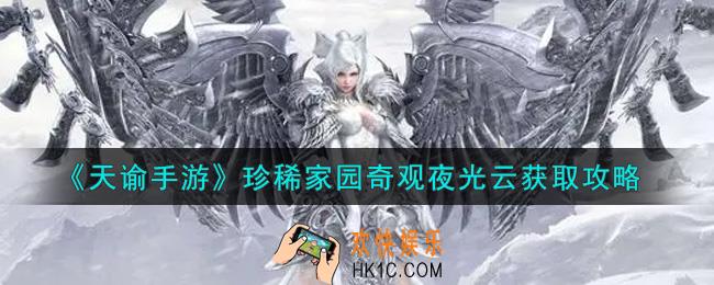 天谕手游珍稀家园奇观夜光云怎么获得_珍稀家园奇观夜光云获取攻略