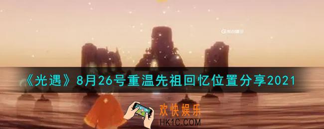 光遇8月26日重温先祖回忆的位置_光遇8月26号重温先祖回忆位置分享