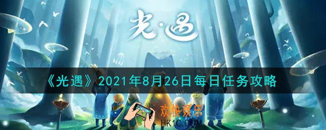 光遇8月26日每日任务怎么做2021_8月26日每日任务攻略
