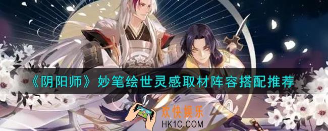 阴阳师妙笔绘世灵感取材阵容怎么搭配_妙笔绘世灵感取材阵容搭配推荐