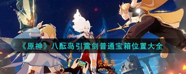 原神八酝岛六把剑在哪里_八酝岛引雷剑普通宝箱位置大全