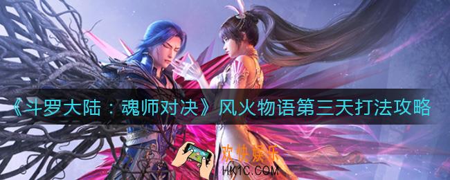 斗罗大陆魂师对决风火物语第三天怎么打_风火物语第三天打法攻略