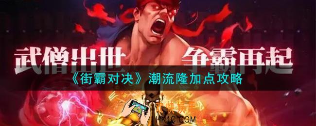 街霸对决潮流隆怎么加点_潮流隆加点攻略