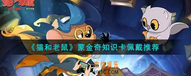 猫和老鼠蒙金奇知识卡带什么好_蒙金奇知识卡佩戴推荐