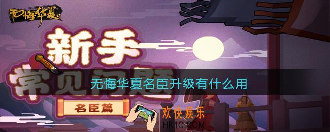 无悔华夏名臣升级有什么用_名臣升级作用一览