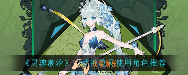 灵魂潮汐女武神谁用最好_女武神蕴灵使用角色推荐