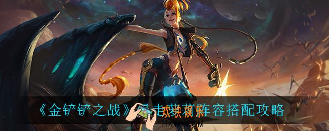 金铲铲之战暴走萝莉阵容怎么搭配_暴走萝莉阵容搭配攻略
