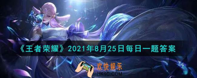 王者荣耀8月25日每日一题答案微信2021_昨日推文中提到的“峡谷高质量热舞”是由哪位英雄带来的呢
