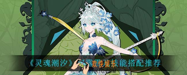 灵魂潮汐柯露雪儿技能怎么搭配_柯露雪儿技能搭配推荐